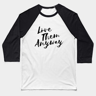 Love them anyway t-shirt Baseball T-Shirt